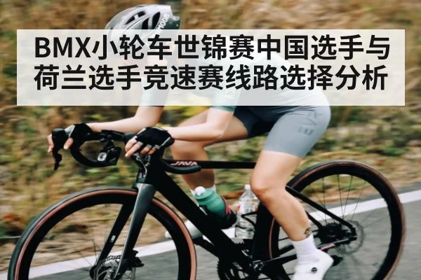 BMX小轮车世锦赛中国选手与荷兰选手竞速赛线路选择分析 | kaiyun